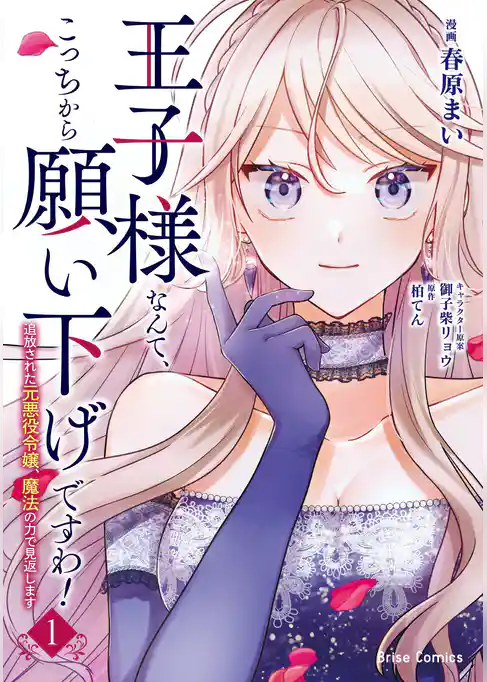 王子様なんて、こっちから願い下げですわ！～追放された元悪役令嬢、魔法の力で見返します～【単行本】