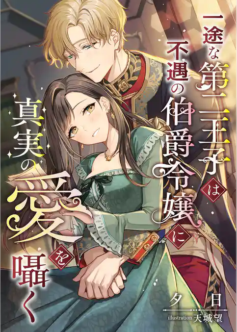 一途な第二王子は不遇の伯爵令嬢に真実の愛を囁く