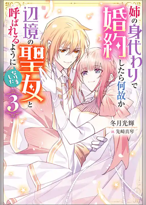 姉の身代わりで婚約したら何故か辺境の聖女と呼ばれるようになりました