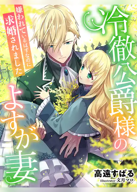 冷徹公爵様のよすが妻～嫌われているはずなのに求婚されました～