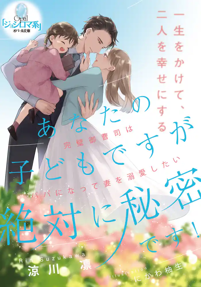 あなたの子どもですが絶対に秘密です！　完璧御曹司はパパになって妻を溺愛したい