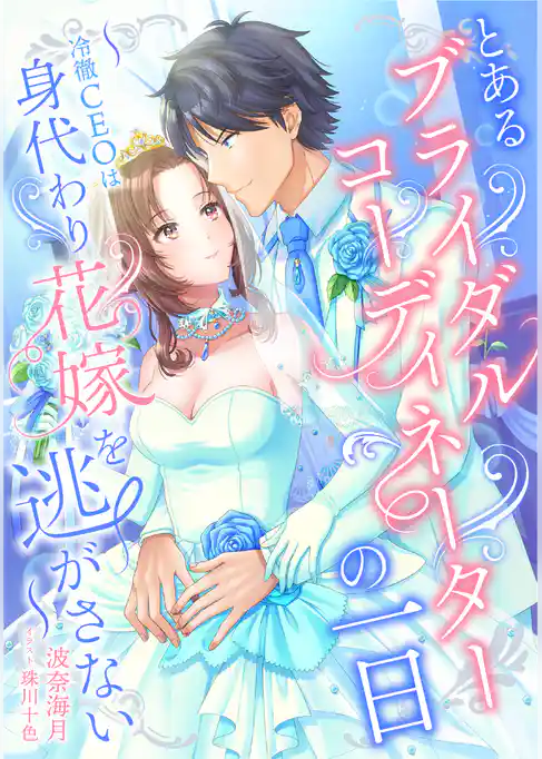 とあるブライダルコーディネーターの一日～冷徹ＣＥＯは身代わり花嫁を逃がさない～