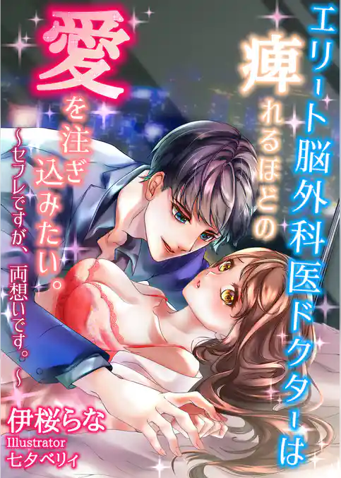エリート脳外科医ドクターは痺れるほどの愛を注ぎ込みたい。～セフレですが、両想いです。～