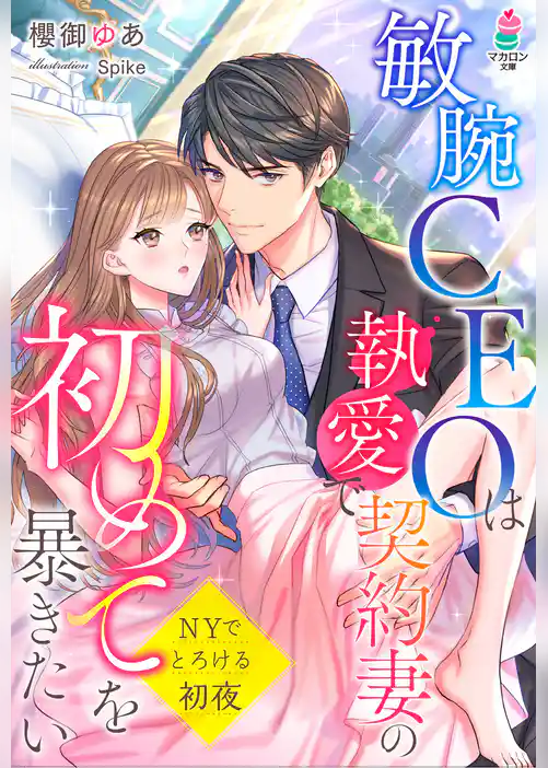敏腕CEOは執愛で契約妻の初めてを暴きたい