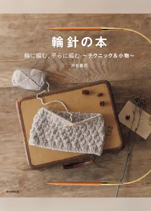 輪針の本　輪に編む、平らに編む～テクニック＆小物～