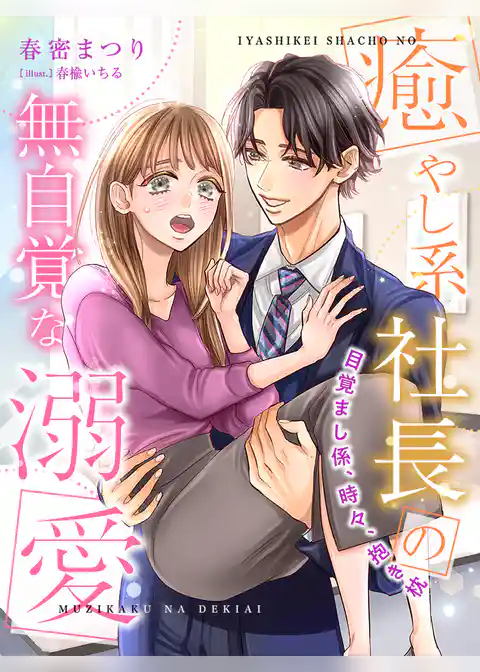 癒やし系社長の無自覚な溺愛～目覚まし係、時々、抱き枕～