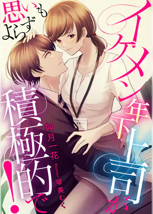 イケメン年下上司が思いもよらず積極的で！