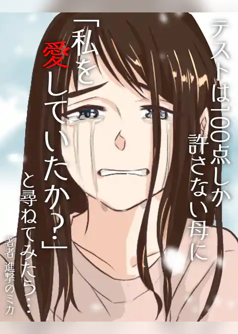 テストは100点しか許さない母に「私を愛していたか？」と尋ねてみたら…【フルカラー】