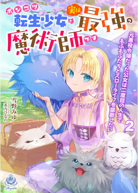 ポンコツ転生幼女は実は最強の魔術師です～元悪役令嬢だった公女は二度目の人生でもふもふたちとスローライフを謳歌したい～