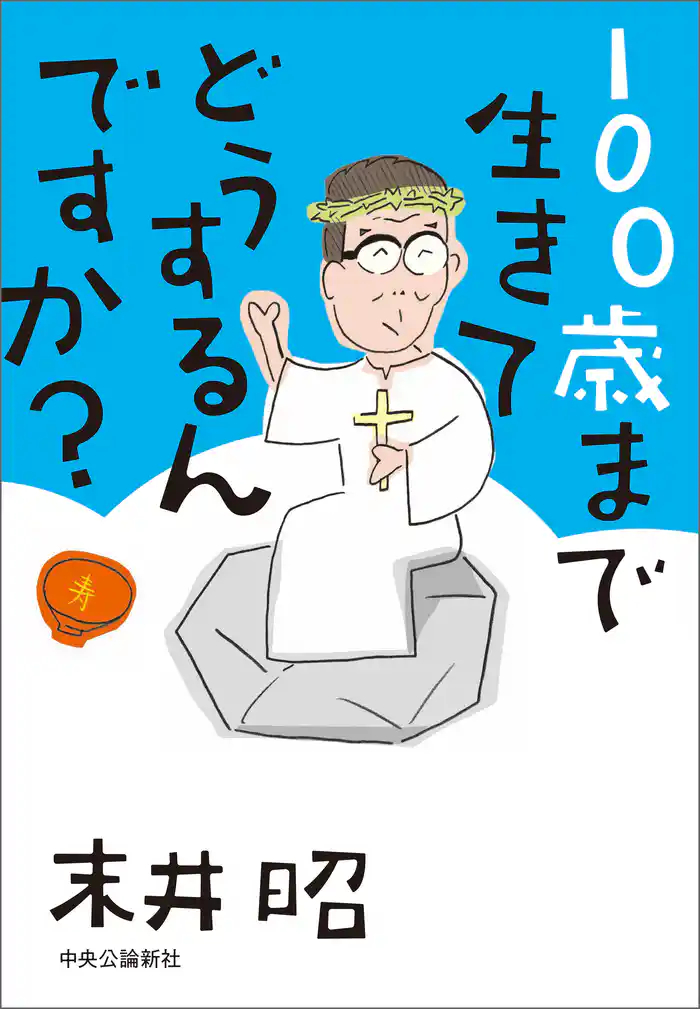100歳まで生きてどうするんですか？