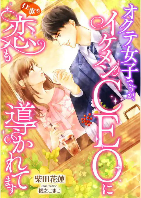 オクテ女子ですが、イケメンＣＥＯに仕事も恋も導かれてます