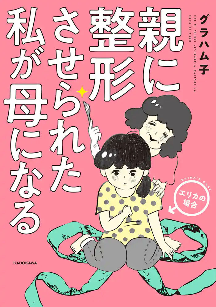 親に整形させられた私が母になる エリカの場合