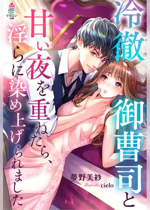 冷徹御曹司と甘い夜を重ねたら、淫らに染め上げられました