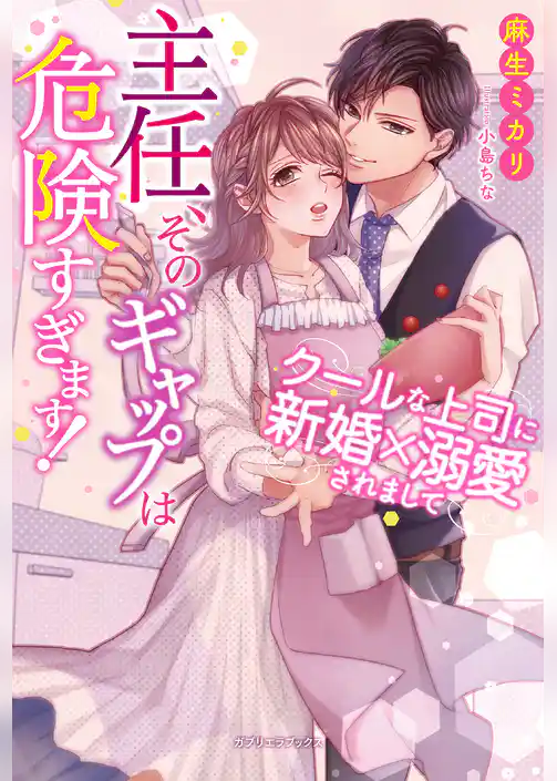 主任、そのギャップは危険すぎます！　クールな上司に新婚×溺愛されまして【特典SS付き】