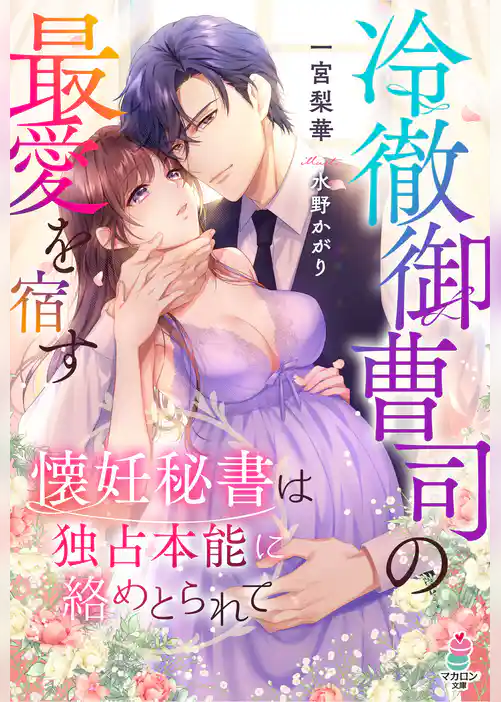 冷徹御曹司の最愛を宿す～懐妊秘書は独占本能に絡めとられて～