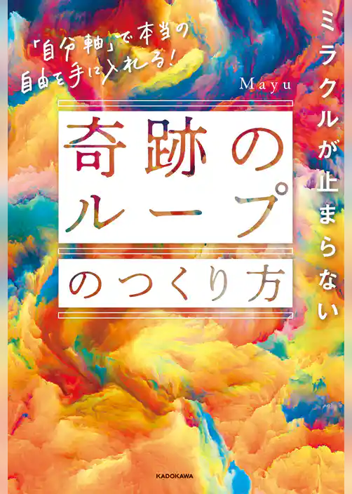 ミラクルが止まらない「奇跡のループ」のつくり方　「自分軸」で本当の自由を手に入れる！