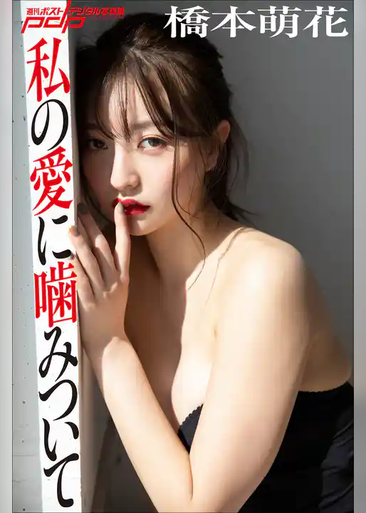 橋本萌花　私の愛に噛みついて