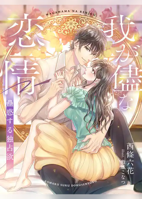 我が儘な恋情～蠱惑する独占欲～
