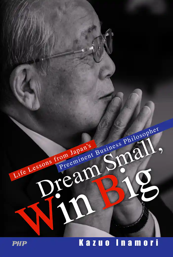 Dream Small, Win Big Life Lessons from Japan’s Preeminent Business Philosopher