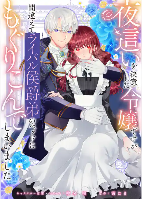夜這いを決意した令嬢ですが間違えてライバル侯爵弟のベッドにもぐりこんでしまいました　【連載版】