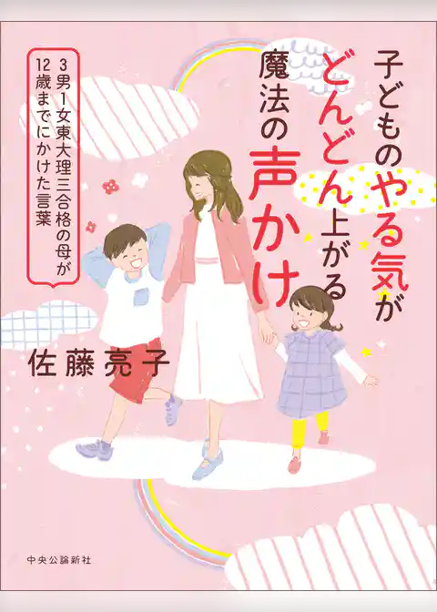 子どものやる気がどんどん上がる魔法の声かけ　3男1女東大理三合格の母が12歳までにかけた言葉