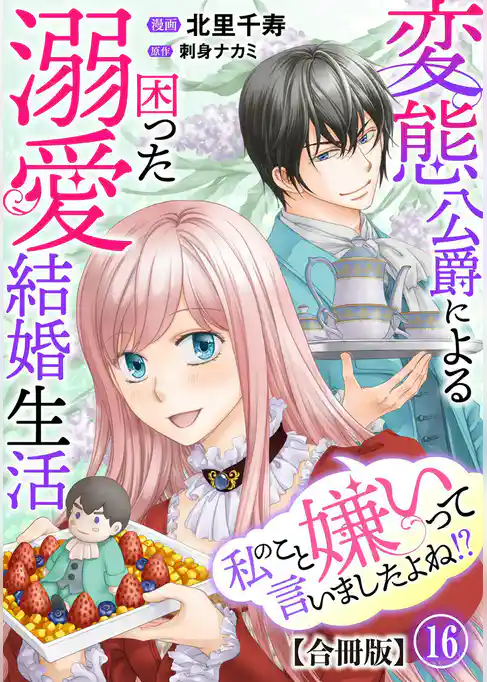 私のこと嫌いって言いましたよね！？変態公爵による困った溺愛結婚生活　合冊版