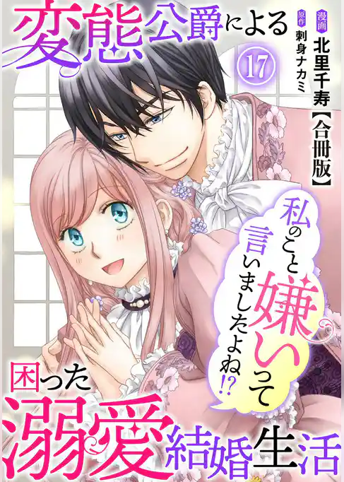 私のこと嫌いって言いましたよね！？変態公爵による困った溺愛結婚生活　合冊版