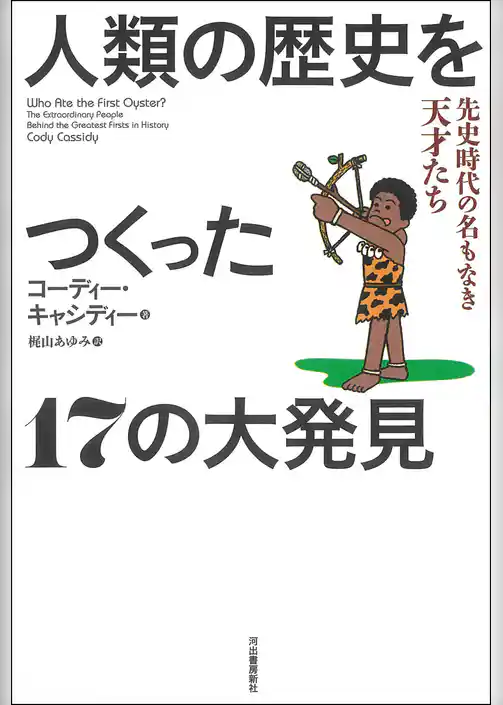 人類の歴史をつくった１７の大発見　先史時代の名もなき天才たち