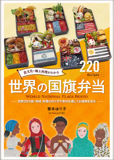 食文化・郷土料理がわかる 世界の国旗弁当：世界220カ国・地域 料理の作り方や食材を通してお国柄を知る