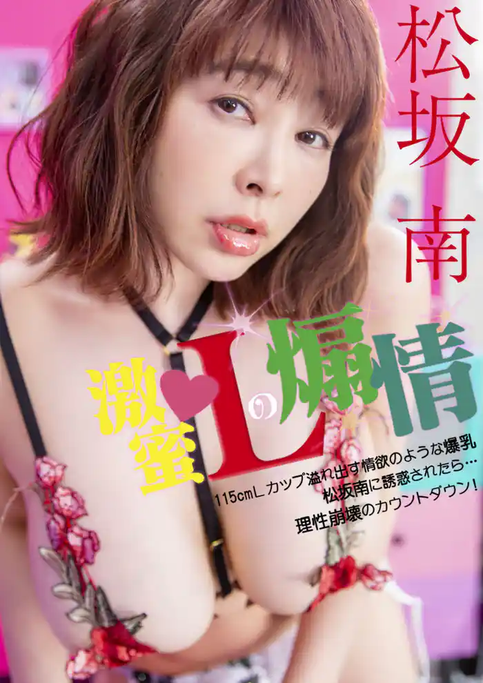 激蜜-Lの煽情-115cmLカップ溢れ出す情欲のような爆乳♡松坂南に誘惑されたら…理性崩壊のカウントダウン！
