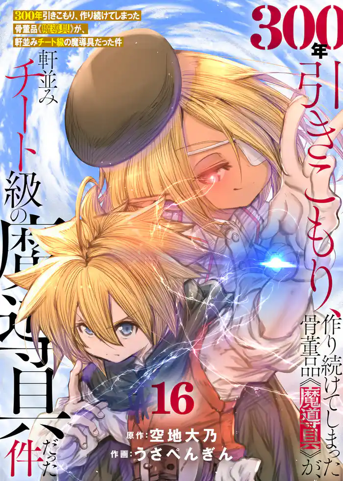 【特装版】300年引きこもり、作り続けてしまった骨董品《魔導具》が、軒並みチート級の魔導具だった件（16）