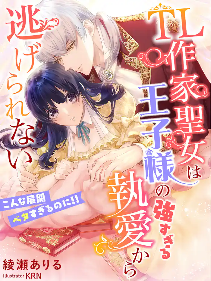ＴＬ作家聖女は王子様の強すぎる執愛から逃げられない～こんな展開ベタすぎるのに！！～