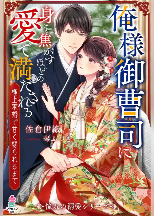 俺様御曹司に身を焦がすほどの愛で満たされる～極上求婚で甘く娶られるまで～【憧れの溺愛シリーズ】
