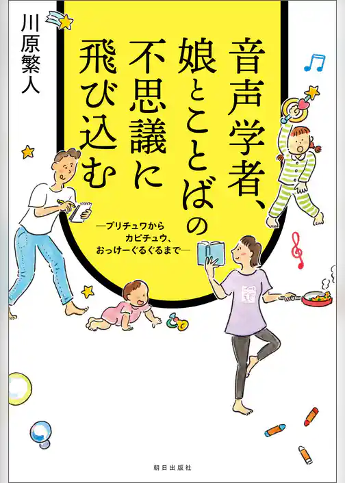 音声学者、娘とことばの不思議に飛び込む～プリチュワからカピチュウ、おっけーぐるぐるまで～
