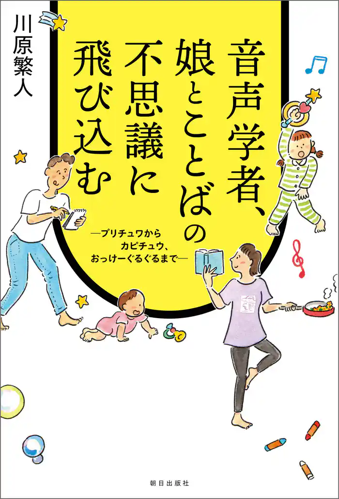 音声学者、娘とことばの不思議に飛び込む～プリチュワからカピチュウ、おっけーぐるぐるまで～