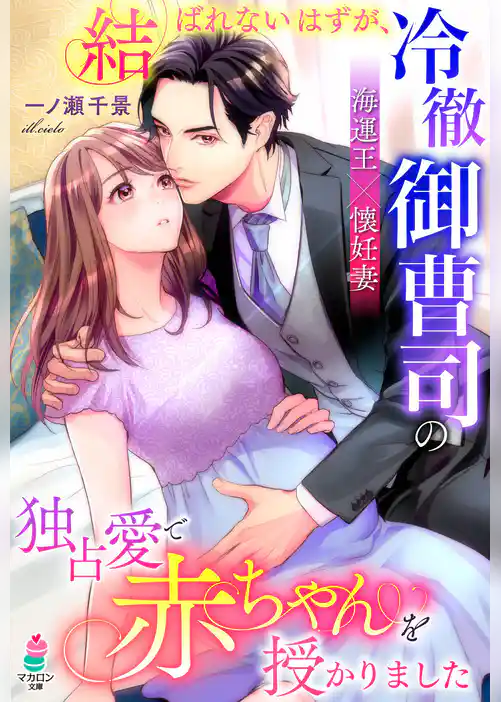 結ばれないはずが、冷徹御曹司の独占愛で赤ちゃんを授かりました