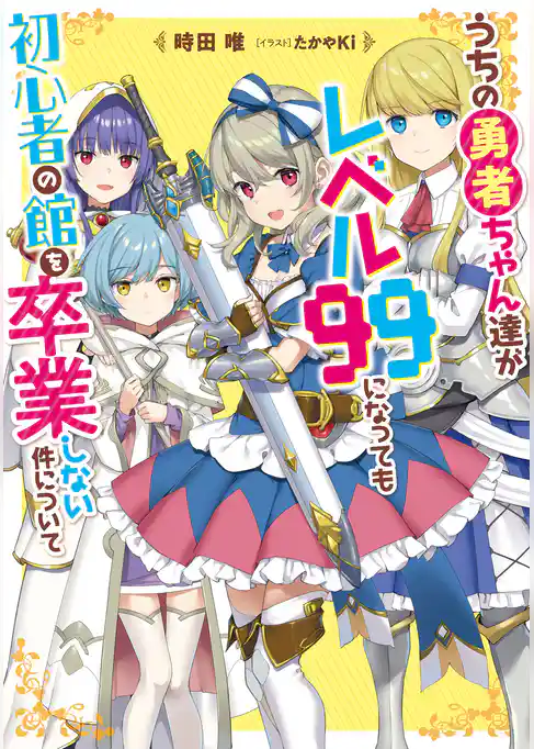 うちの勇者ちゃん達がレベル９９になっても初心者の館を卒業しない件について