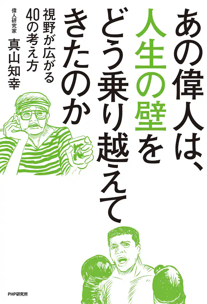 あの偉人は、人生の壁をどう乗り越えてきたのか 視野が広がる40の考え方