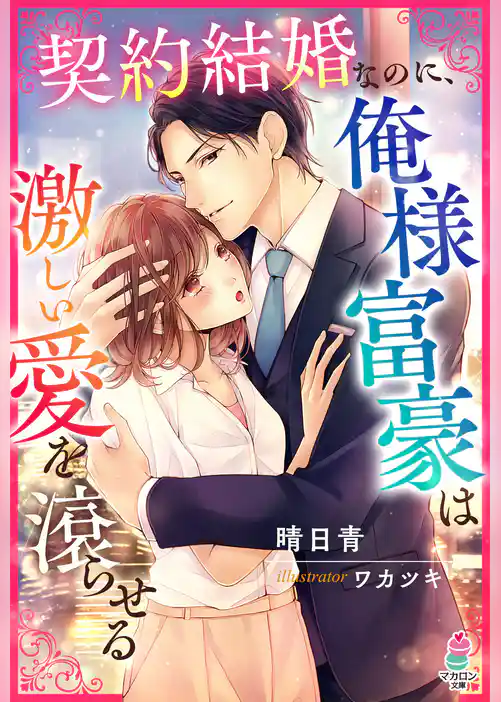 契約結婚なのに、俺様富豪は激しい愛を滾らせる