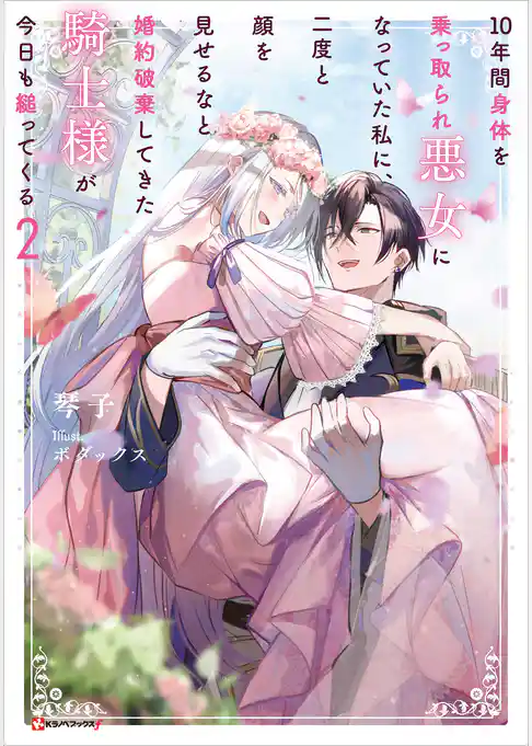 １０年間身体を乗っ取られ悪女になっていた私に、二度と顔を見せるなと婚約破棄してきた騎士様が今日も縋ってくる