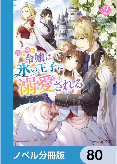 小動物系令嬢は氷の王子に溺愛される【ノベル分冊版】