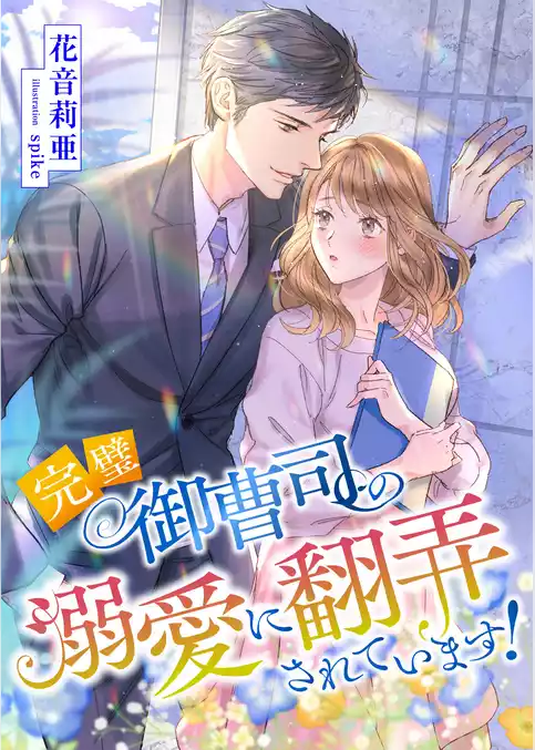 完璧御曹司の溺愛に翻弄されています！