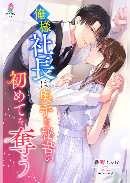 俺様社長は奥手な秘書の初めてを奪う