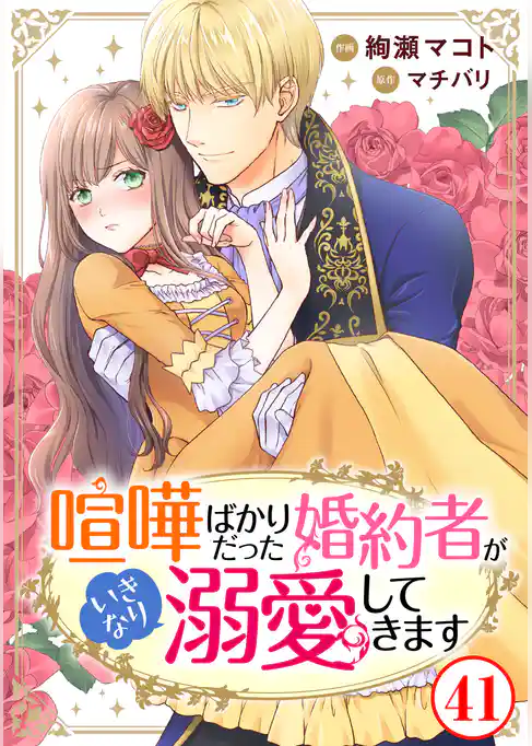 喧嘩ばかりだった婚約者がいきなり溺愛してきます