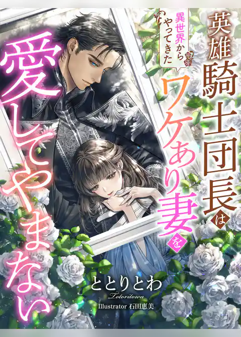 英雄騎士団長は『異世界からやってきた』ワケあり妻を愛してやまない