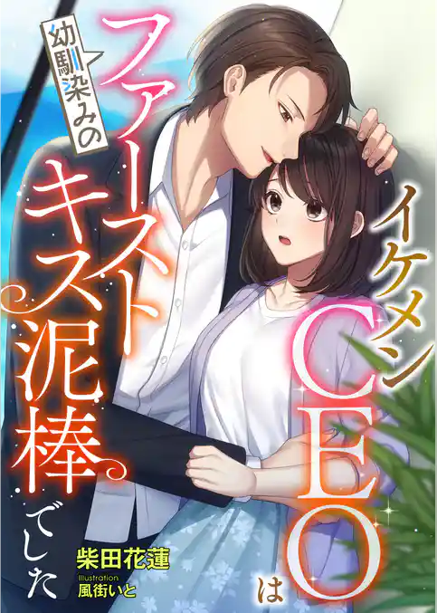 イケメンCEOは幼馴染みのファーストキス泥棒でした