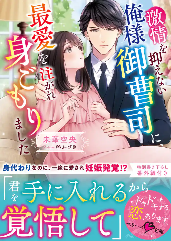 激情を抑えない俺様御曹司に、最愛を注がれ身ごもりました