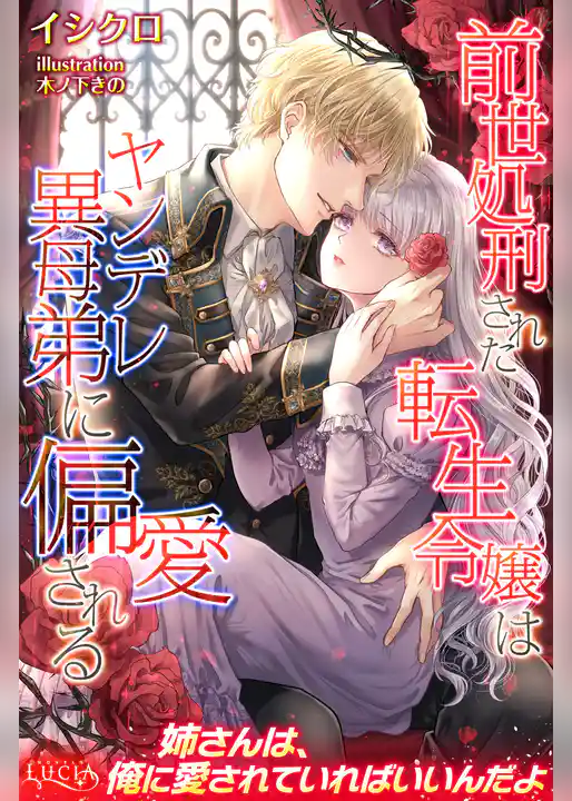 前世処刑された転生令嬢はヤンデレ異母弟に偏愛される