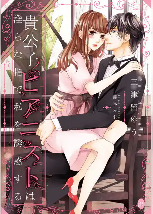 貴公子ピアニストは淫らな指で私を誘惑する