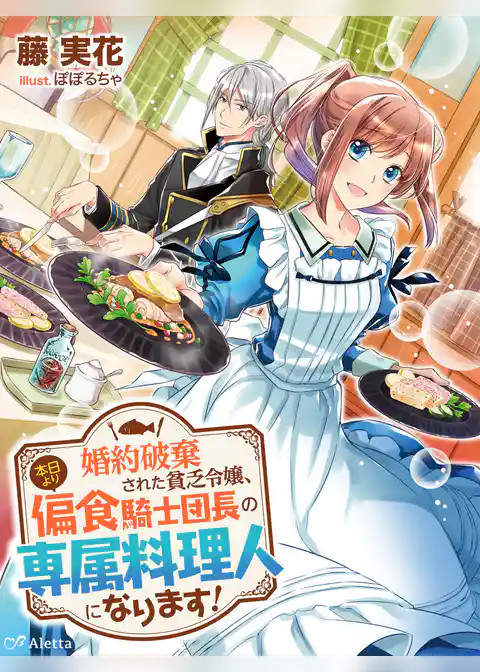 婚約破棄された貧乏令嬢、本日より偏食騎士団長の専属料理人になります！